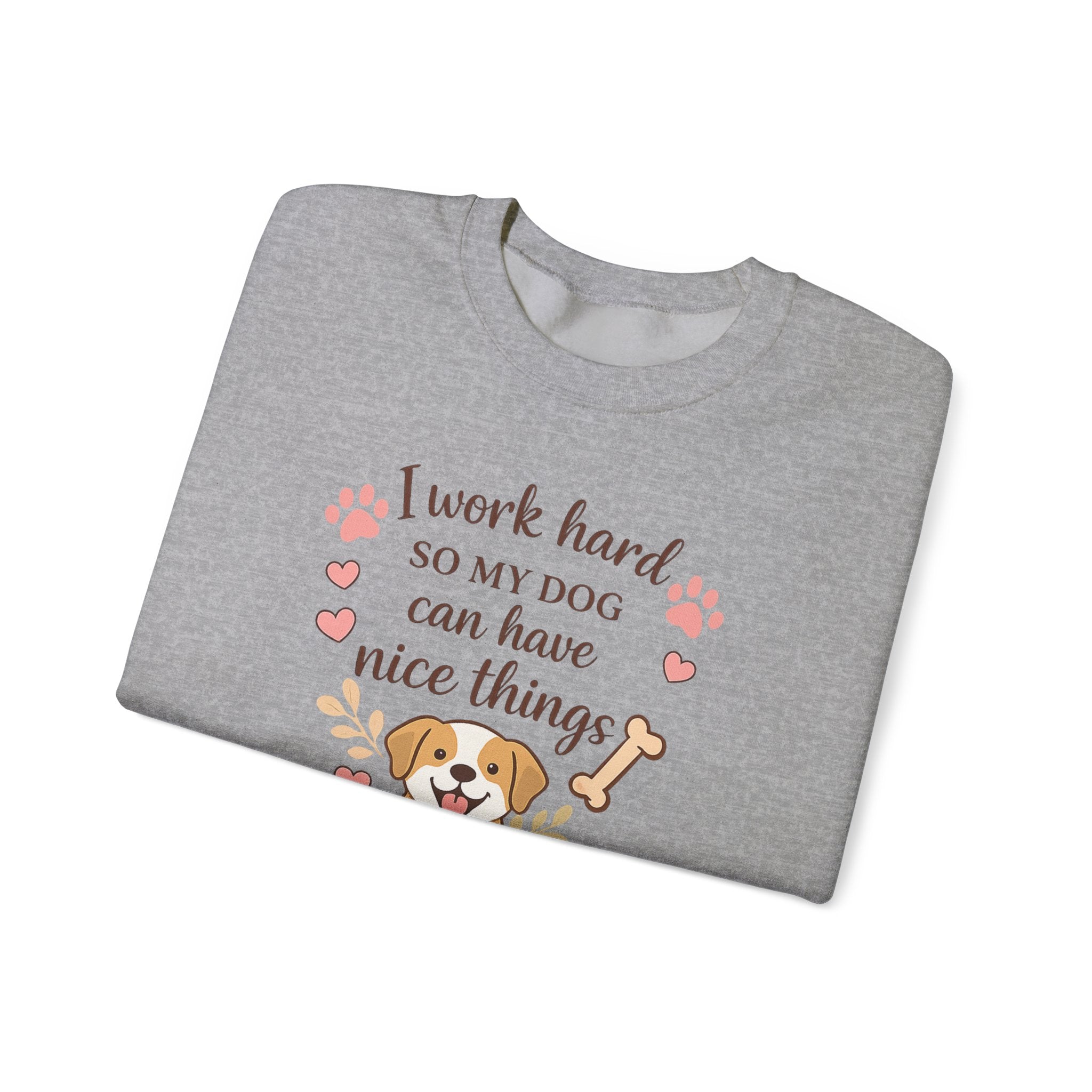 Dog Lover Sweatshirt — "I Work Hard So My Dog Can Have Nice Things" Crewneck