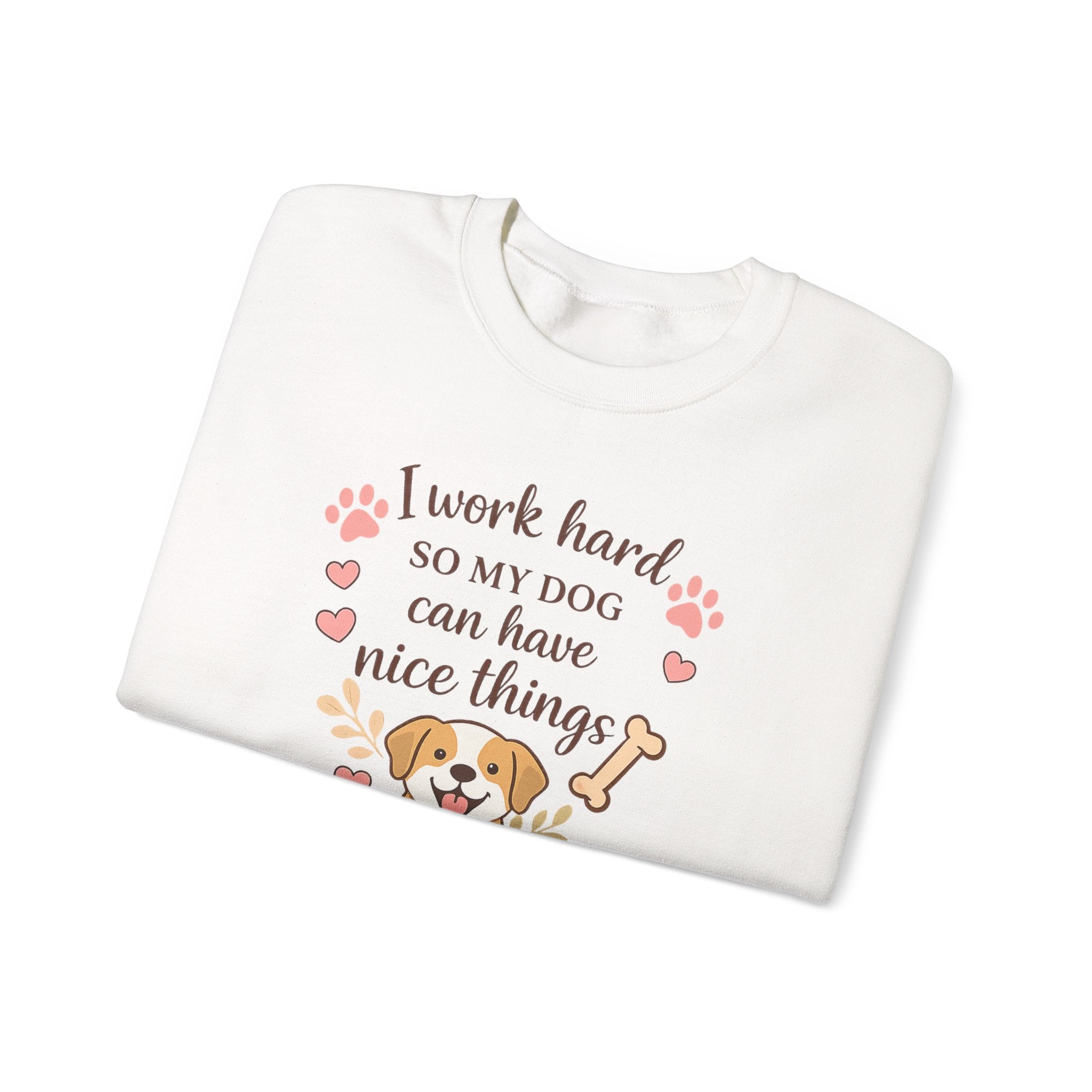 Dog Lover Sweatshirt — "I Work Hard So My Dog Can Have Nice Things" Crewneck