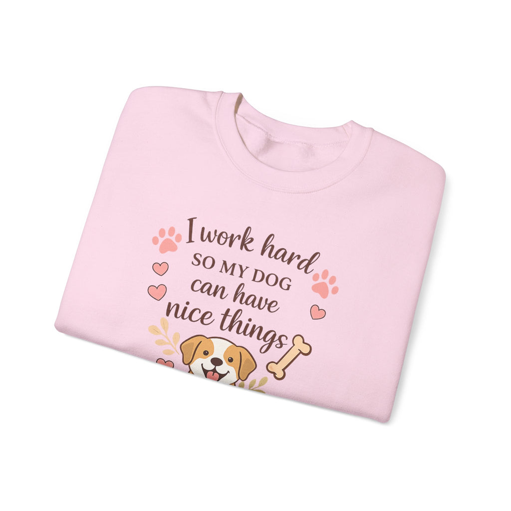 Dog Lover Sweatshirt — "I Work Hard So My Dog Can Have Nice Things" Crewneck