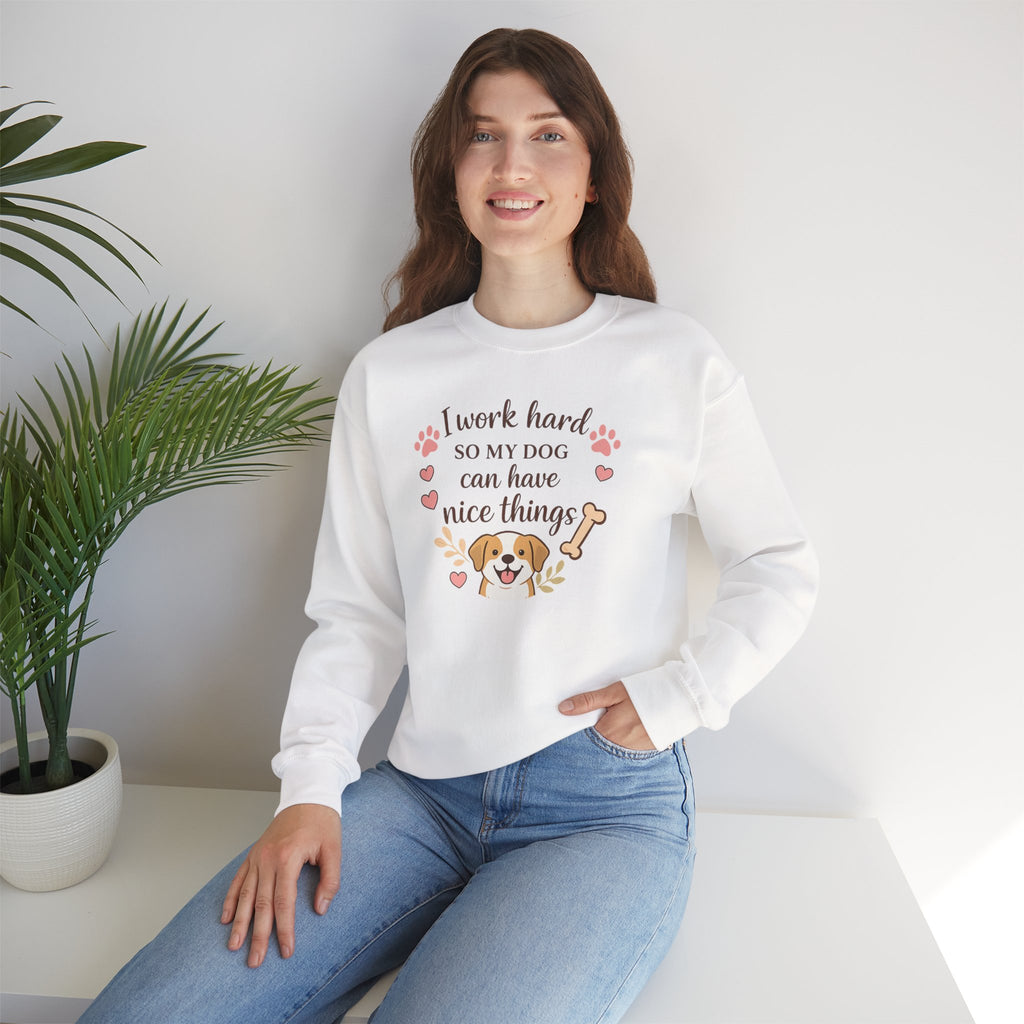 Dog Lover Sweatshirt — "I Work Hard So My Dog Can Have Nice Things" Crewneck