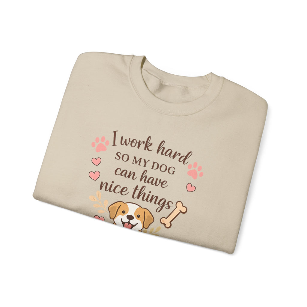 Dog Lover Sweatshirt — "I Work Hard So My Dog Can Have Nice Things" Crewneck